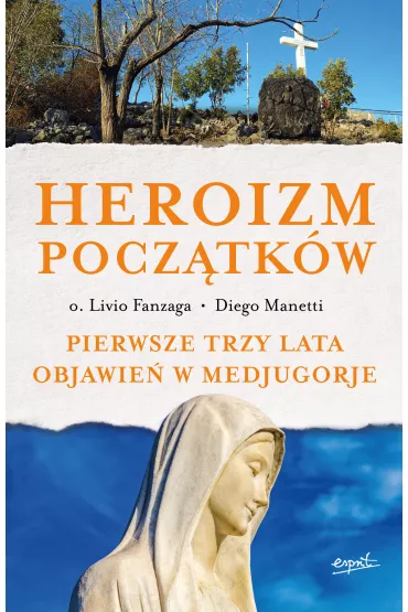 Heroizm pocz�tk�w pierwsze trzy lata objawie� w medjugorje - Manetti Diego, Livio Fanzaga