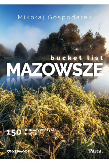 Bucket list Mazowsze. 150 nieoczywistych miejsc