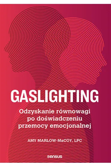 Gaslighting. Odzyskanie r�wnowagi po do�wiadczeniu przemocy emocjonalnej - Amy Marlow-MaCOY