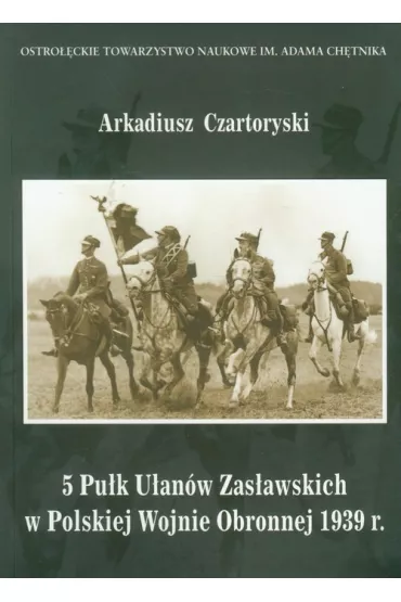 5 Pu�k U�an�w Zas�awskich w Polskiej Wojnie Obronnej 1939 roku - Arkadiusz  Czartoryski