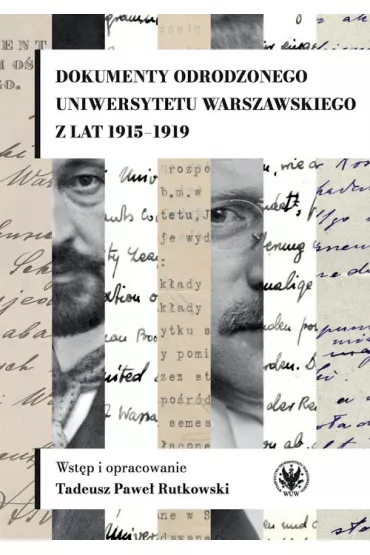 Dokumenty odrodzonego Uniwersytetu Warszawskiego z lat 1915-1919 - Tadeusz Pawe� Rutkowski
