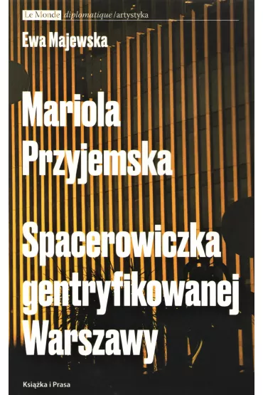Mariola Przyjemska Spacerowiczka gentryfikowanej Warszawy - Ewa Majewska