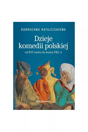 Dzieje komedii polskiej od XVI wieku do ko�ca PRL-u. Tom 1 - Dobrochna Ratajczakowa