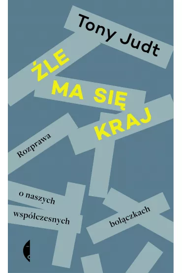 �le ma si� kraj. Rozprawa o naszych wsp�czesnych bol�czkach - Tony Judt