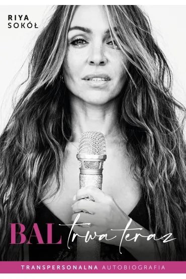 Bal trwa teraz. Transpersonalna autobiografia - Riya Sok�