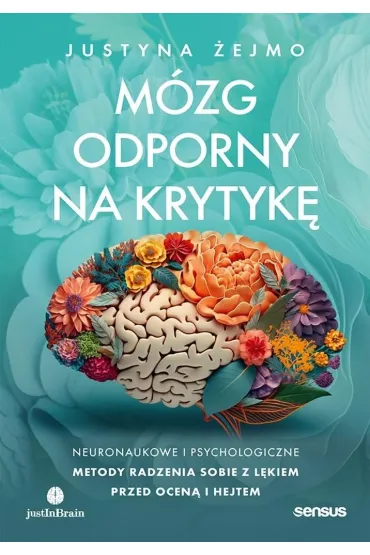M�zg odporny na krytyk�. Neuronaukowe i psychologiczne metody radzenia sobie z l�kiem przed ocen� i hejtem - Justyna �ejmo