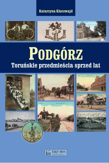 Podg�rz. Toru�skie przedmie�cia sprzed lat - Katarzyna Kluczwajd
