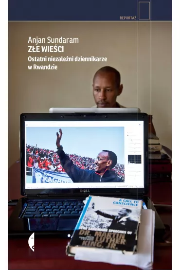 Z�e wie�ci. Ostatni niezale�ni dziennikarze w Rwandzie - Anjan Sundaram