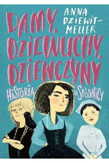 Damy, dziewuchy, dziewczyny. Historia w spdnicy - Anna Dziewit-Meller