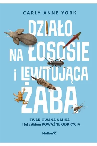 Dzia�o na �ososie i lewituj�ca �aba. Zwariowana nauka i jej ca�kiem powa�ne odkrycia - Carly Anne York