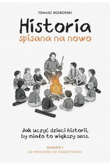 Historia spisana na nowo. Semestr 1. Od prehistorii do staro�ytno�ci - Tomasz  Rozborski