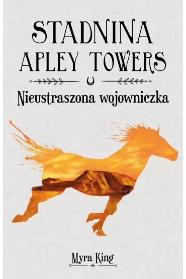 Nieustraszona wojowniczka. Stadnina Apley Towers. Tom 4 - King Myra