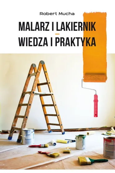 Malarz i lakiernik &ndash; wiedza i praktyka - Robert Mucha