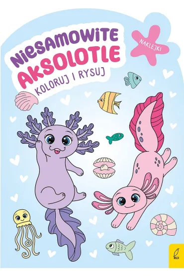 Koloruj i rysuj. Niesamowite aksolotle