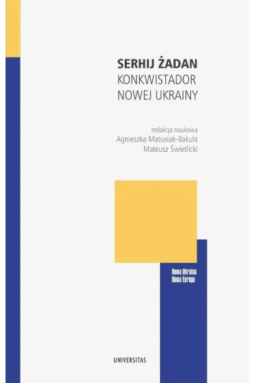 Serhij �adan. Konkwistador nowej Ukrainy - Mateusz �wietlicki, Agnieszka  Matusiak-Baku�a