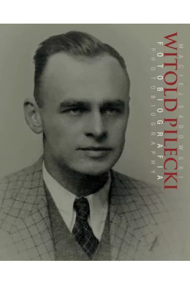 Witold Pilecki Fotobiografia / Photobiography - Maciej Sadowski