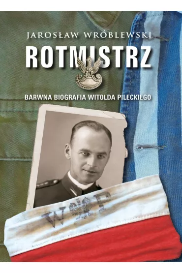 Rotmistrz. Ilustrowana biografia Witolda Pileckiego - Jaros�aw Wr�blewski
