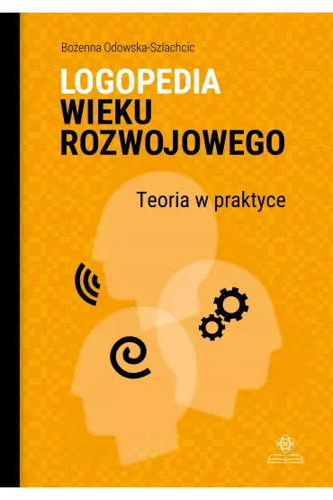 Logopedia wieku rozwojowego. Teoria w praktyce - Bo�enna Odowska-Szlachcic
