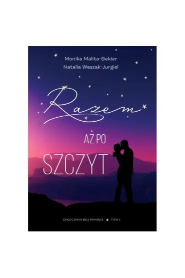 Razem a� po szczyt. Zakochani bez pami�ci. Tom 1 - Natalia Waszak-Jurgiel, Monika  Malita-Bekier