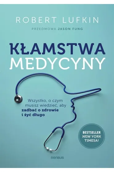 K�amstwa medycyny. Wszystko, o czym musisz wiedzie�, aby zadba� o zdrowie i �y� d�ugo - Jason Fung, Robert  Lufkin