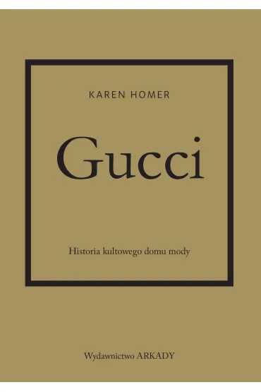 Gucci. Historia kultowego domu mody - Karen Homer