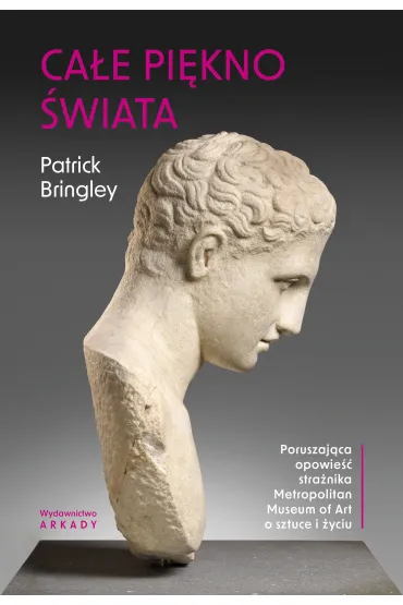 Ca�e pi�kno �wiata. Poruszaj�ca opowie�� stra�nika Metropolitan Museum of Art o sztuce i �yciu - Patrick Bringley