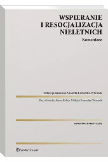 Wspieranie i resocjalizacja nieletnich. Komentarz - Pawe� Kobes, Piotr G�recki, Violetta Konarska-Wrzosek