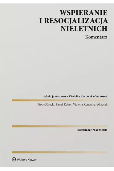 Wspieranie i resocjalizacja nieletnich. Komentarz - Pawe� Kobes, Piotr G�recki, Violetta Konarska-Wrzosek
