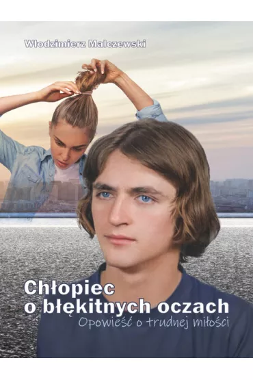Ch�opiec o b��kitnych oczach. Opowie�� o trudnej.. - W�odzimierz Malczewski