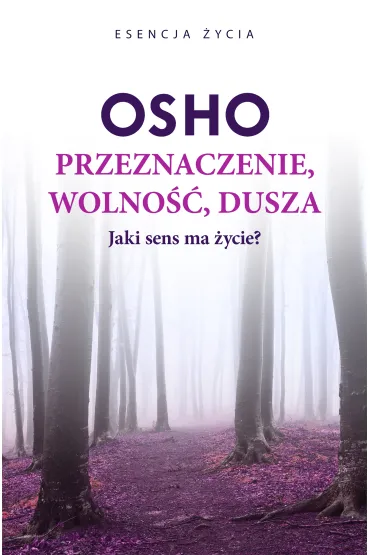 Przeznaczenie, wolno��, dusza. Jaki sens ma �ycie? - Osho