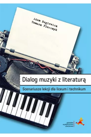 Dialog muzyki z literatur�. Scenariusze lekcji dla liceum i technikum - Adam Regiewicz, Tomasz  Florczyk