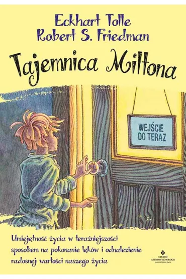 Tajemnica Miltona. Umiej�tno�� �ycia w tera�niejszo�ci sposobem na pokonanie l�k�w i odnalezienie radosnej warto�ci naszego �ycia - Eckhart Tolle, Robert S Friedman