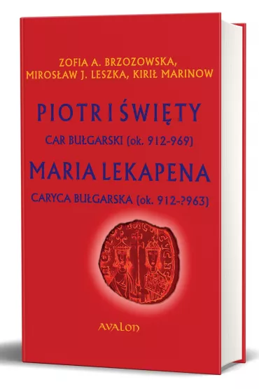 Piotr I �wi�ty car bu�garski (ok. 912-969). Maria Lekapena caryca bu�garska (ok. 912-?963) - Miros�aw J. Leszka, Kiri� Marinow, Zofia A Brzozoswka