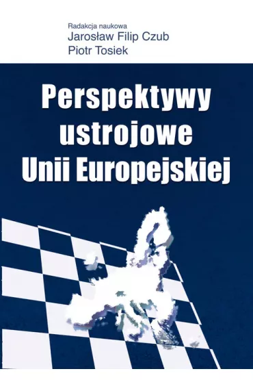 Perspektywy ustrojowe Unii Europejskiej - Jaros�aw Filip Czub, Piotr Tosiek