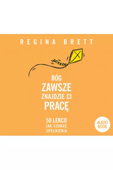 Audiobook B�g zawsze znajdzie Ci prac�. 50 lekcji jak szuka� spe�nienia mp3 - Regina Brett