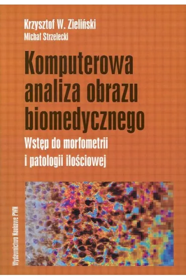 Komputerowa analiza obrazu biomedycznego. Wst�p do morfometrii i patologii ilo�ciowej - Micha� Strzelecki, Krzysztof W. Zieli�ski