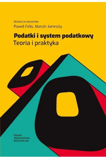 Podatki i system podatkowy. Teoria i praktyka - Marcin Jamro�y, Pawe� Felis