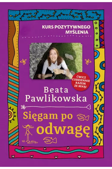 Kurs pozytywnego mylenia. Sigam po odwag - Beata Pawlikowska