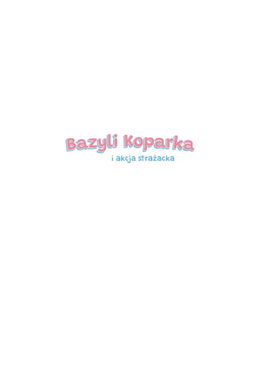 Bazyli Koparka i akcja stra�acka - Marta  Ko�lak