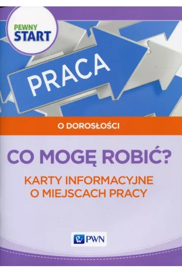 Pewny start. O doros�o�ci. Co mog� robi�? Karty informacyjne o miejscach pracy - Barbara Szostak, Lidia Klaro-Celej