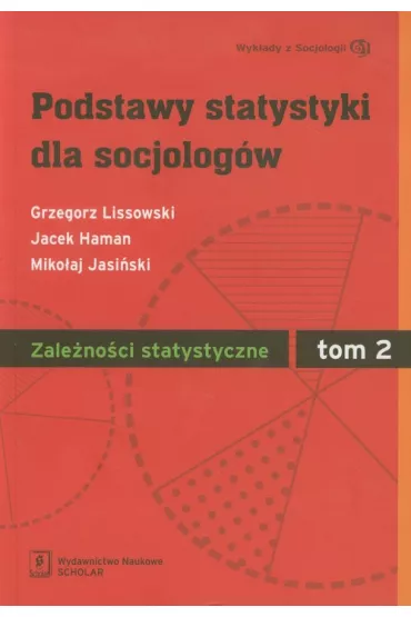 Podstawy statystyki dla socjolog�w. Tom 2. Zale�no�ci statystyczne - Grzegorz Lissowski, Jacek Haman, Miko�aj Jasi�ski
