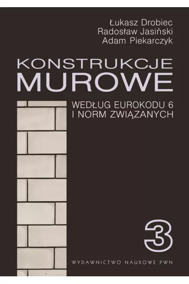 Konstrukcje murowe wed�ug Eurokodu 6 i norm zwi�zanych. Tom 3 - Adam Piekarczyk, �ukasz Drobiec, Rados�aw Jasi�ski