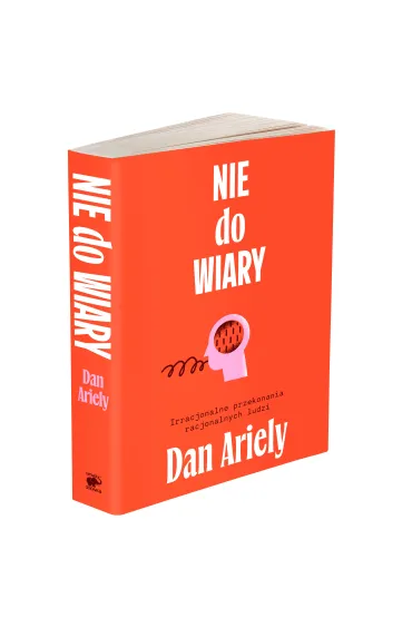 Nie do wiary! Irracjonalne przekonania racjonalnych ludzi - Dan Ariely