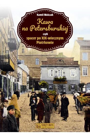 Kawa na Petersburskiej czyli spacer po XIX-wiecznym Piotrkowie - Kamil  Walczak
