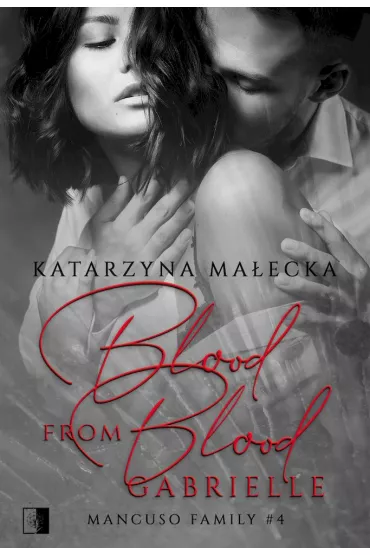 Blood from Blood. Gabrielle. Mancuso Family. Tom 4 - Katarzyna Ma�ecka