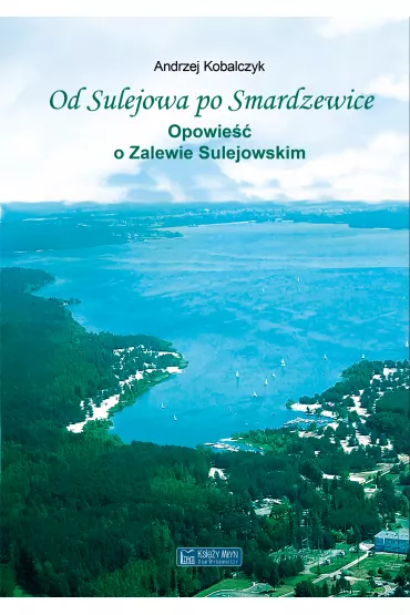 Od Sulejowa po Smardzewice. Opowie�� o Zalewie Sulejowskim - Andrzej Kobalczyk