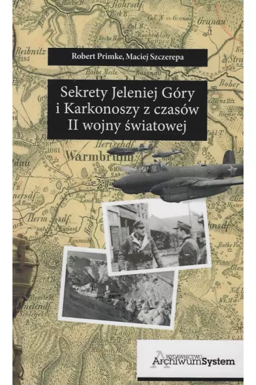 SEKRETY JELENIEJ G�RY I KARKONOSZY Z CZAS�W II WOJNY �WIATOWE - Maciej Szczerepa, Robert Primke