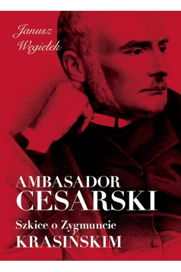 Ambasador cesarski. Szkice o Zygmuncie Krasi�skim - Janusz  W�gie�ek