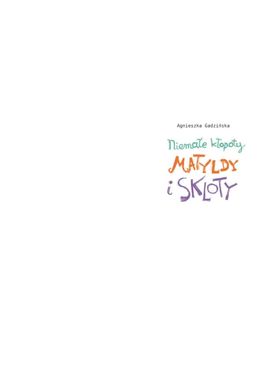 Niema�e k�opoty Matyldy i Skloty - Agnieszka Gadzi�ska