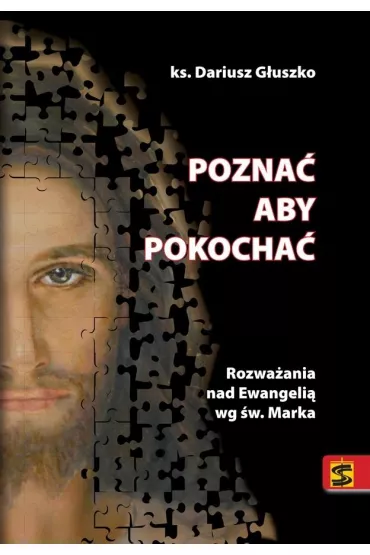 Pozna� aby pokocha�. Rozwa�ania nad Ewangeli� wg �w. Marka - Dariusz G�uszko